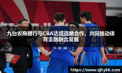 九台农商银行与CBA达成战略合作，共同推动体育金融融合发展