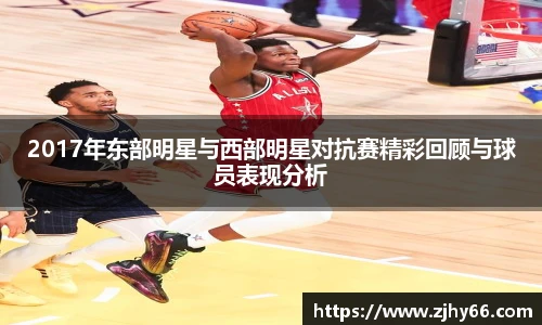 2017年东部明星与西部明星对抗赛精彩回顾与球员表现分析