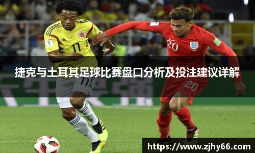 捷克与土耳其足球比赛盘口分析及投注建议详解