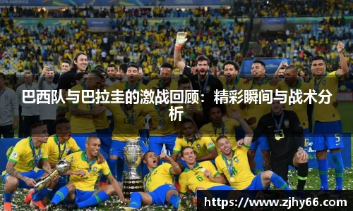 巴西队与巴拉圭的激战回顾：精彩瞬间与战术分析